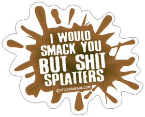 I would smack you but SHIT SPLATTERS  -  Funny Sticker