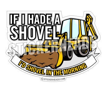 If I had A SHOVEL - Back Hoe - Heavy Equipment - Crane Operator Sticker