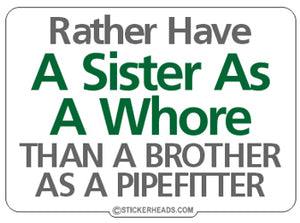 I'd Rather Have A Sister As a Whore Than A Brother as a PIPEFITTER   -  Misc Union Sticker