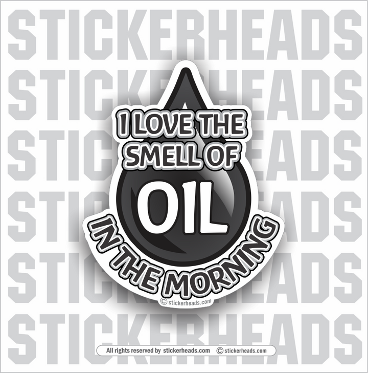 I Love The SMELL OF OIL IN THE MORNING  -  Oilfield Oil Patch Driller Drilling Rigger Roughneck - Sticker