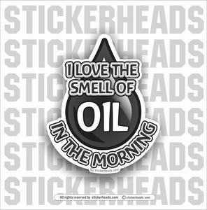 I Love The SMELL OF OIL IN THE MORNING  -  Oilfield Oil Patch Driller Drilling Rigger Roughneck - Sticker