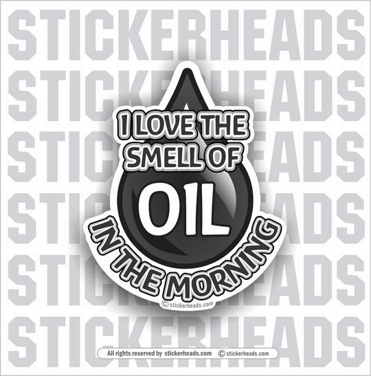 I Love The SMELL OF OIL IN THE MORNING  -  Oilfield Oil Patch Driller Drilling Rigger Roughneck - Sticker