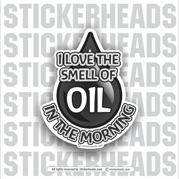 I Love The SMELL OF OIL IN THE MORNING  -  Oilfield Oil Patch Driller Drilling Rigger Roughneck - Sticker
