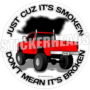 Just Cuz It's Smoke'n Broken  -Tractor Truck  Farm Diesel Sticker