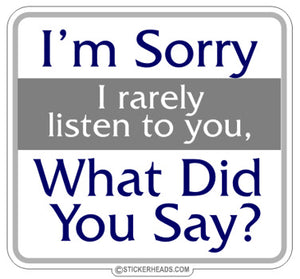 I Rarely Listen, What did you Say?  -  Funny Sticker
