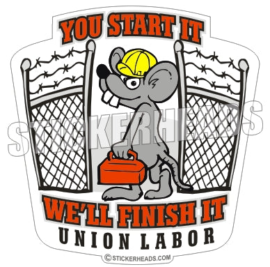 You Start It We'll Finish It Labor- Misc Union Sticker