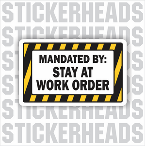 Mandated By:  STAY AT WORK ORDER  - Coronavirus Covid-19 Pandemic Funny Sticker