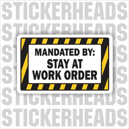 Mandated By:  STAY AT WORK ORDER  - Coronavirus Covid-19 Pandemic  Sticker