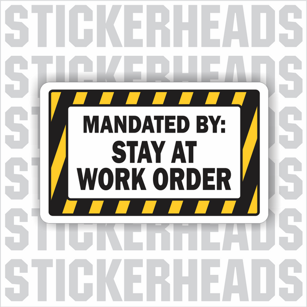 Mandated By:  STAY AT WORK ORDER  - Coronavirus Covid-19 Pandemic  Sticker