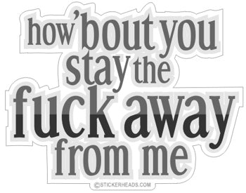 How 'bout you stay the fuck away from me - Funny Sticker