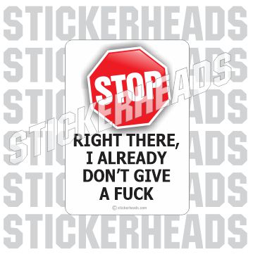 Stop Right There - Don't Give a fuck  -  Funny Sticker