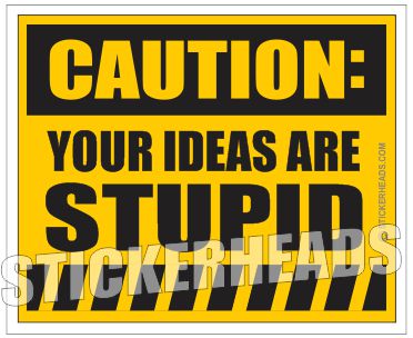 Caution Your Ideas are Stupid - Funny Sticker