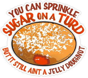 Sprinkle Sugar On A Turd Still Ain't Jelly Doughnut - Funny  Sticker