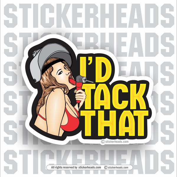 I'D TACK THAT - Sexy Chick -  Weld Welder Sticker