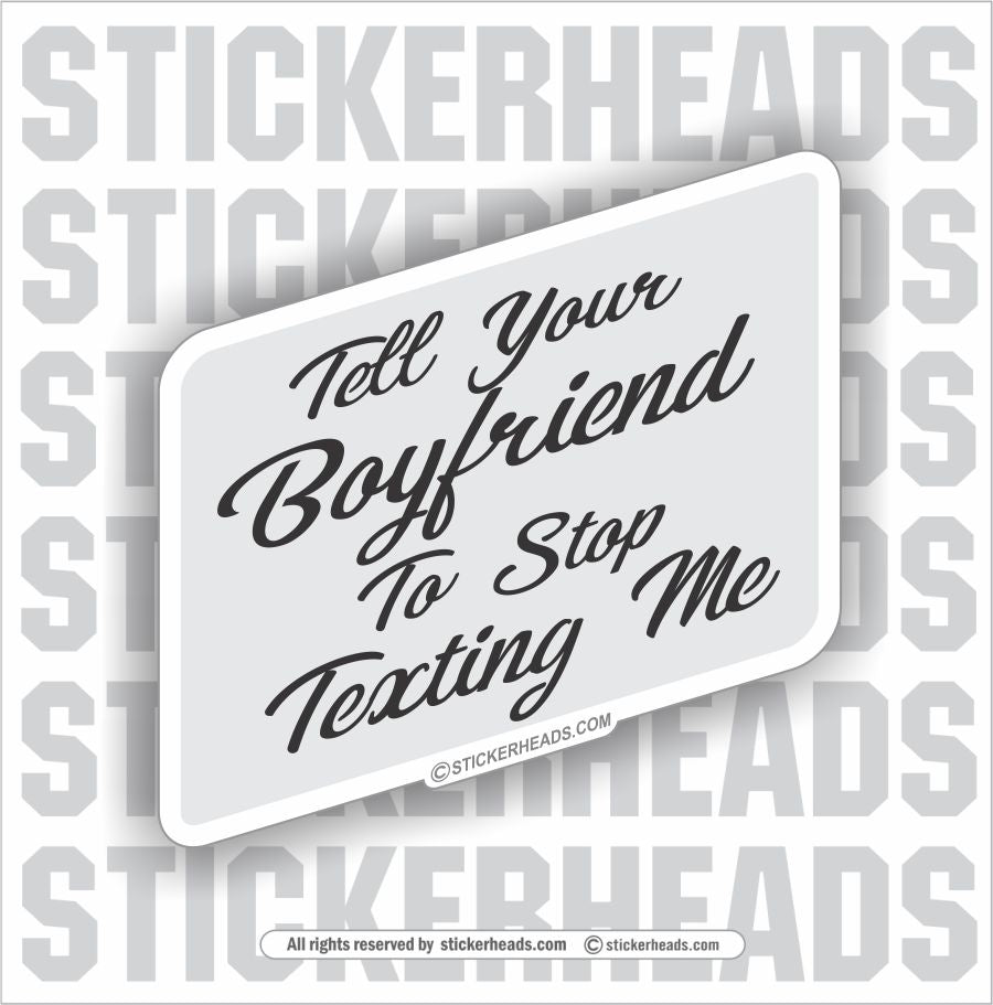 Tell Your Boyfriend to Stop Texting Me  - Funny Sticker