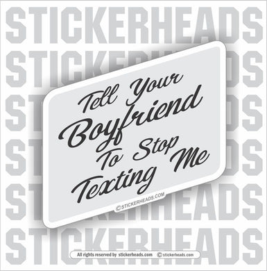 Tel Your Boyfriend to Stop Texting Me  - Funny Sticker