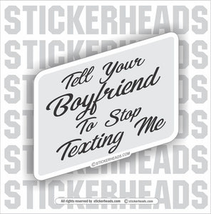 Tell Your Boyfriend to Stop Texting Me  - Funny Sticker