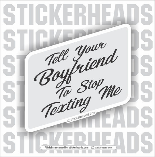 Tell Your Boyfriend to Stop Texting Me  - Funny Sticker
