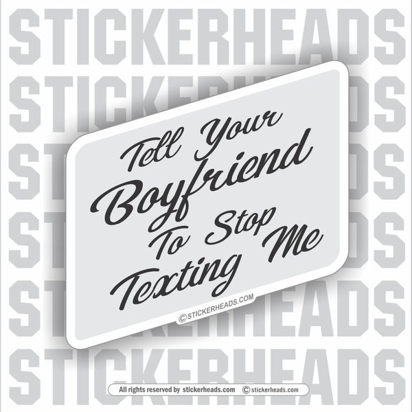 Tell Your Boyfriend to Stop Texting Me  - Funny Sticker