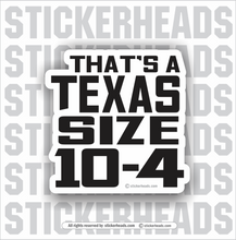 Load image into Gallery viewer, THAT&#39;S A TEXAS SIZE 10-4  - Funny Sticker
