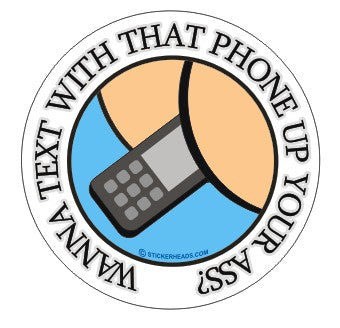 Wanna Text With That Phone Up Your Ass - Funny  Sticker
