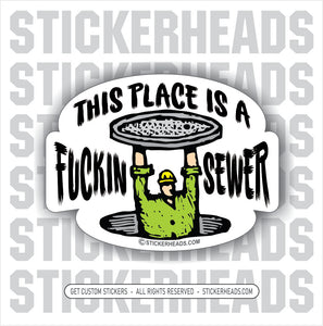 This Place Is A Fuckin SEWER -  Funny Work Sticker