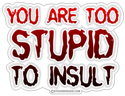 Too Stupid To INSULT -  Funny Sticker