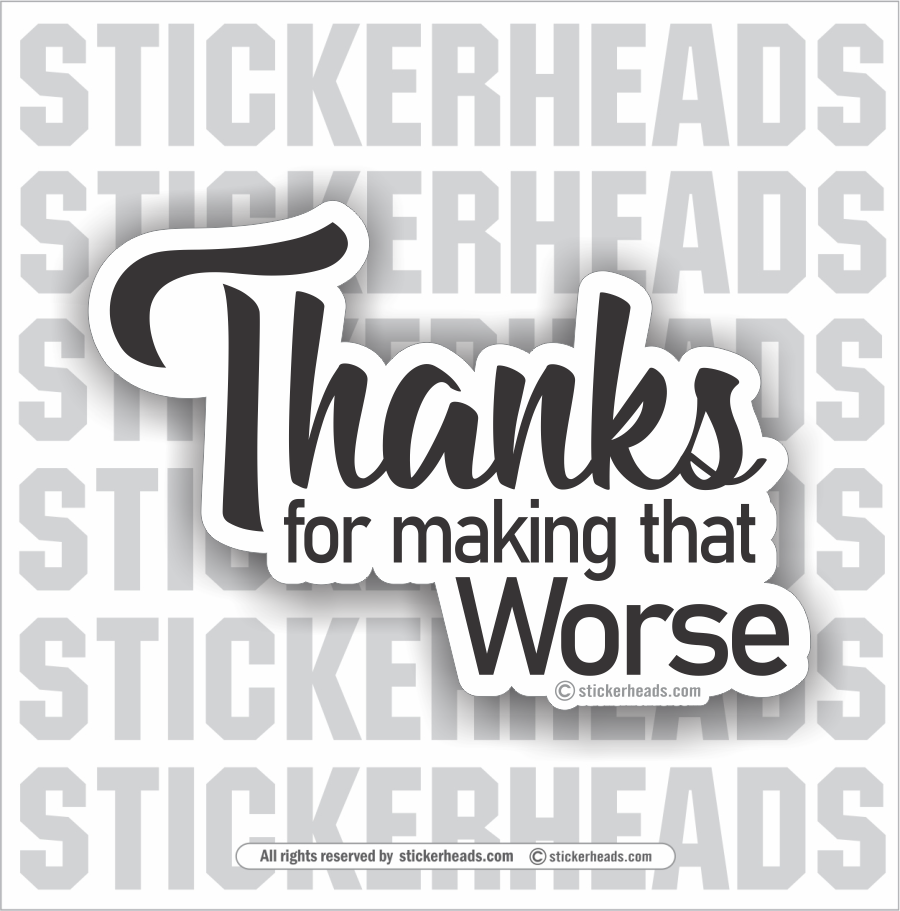 Thanks For Making That WORSE  - Funny Sticker