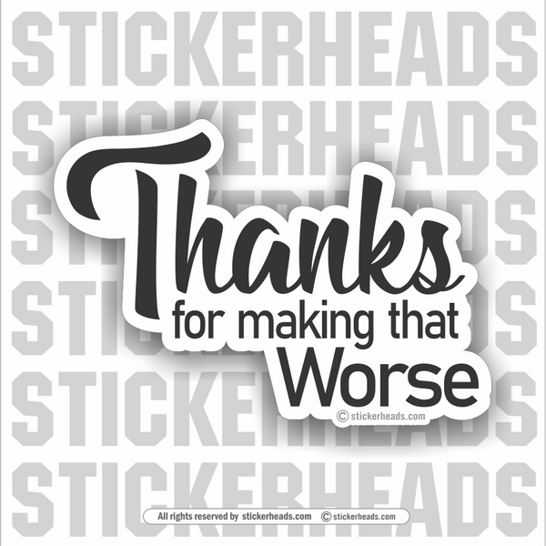 Thanks For Making That WORSE  - Funny Sticker