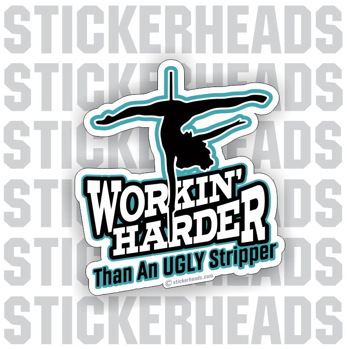 Working Harder Than A UGLY STRIPPER  - Work Job - Sticker