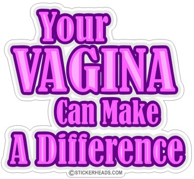 Your Vagina Can Make A Difference- Funny Sticker