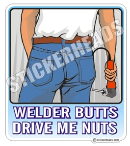 Welder Butts Drive Me Nuts - welding weld sticker