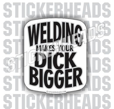 Welding Makes Your DICK BIGGER   - welding weld sticker