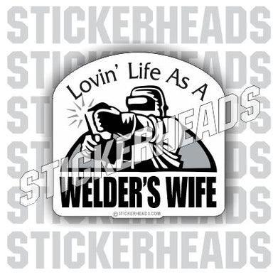 Lovin' Life WELDERS WIFE - welding weld sticker