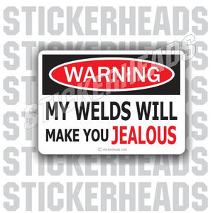 Warning My WELDS Will make you JEALOUS  - welding weld sticker