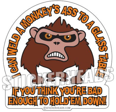 I can WELD a glass table to a Monkeys Ass  - welding weld sticker