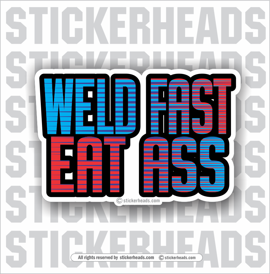 Weld Fast Eat Ass -  Weld Welder Sticker