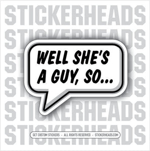 WELL SHE'S A GUY, SO... -  Funny Work Sticker