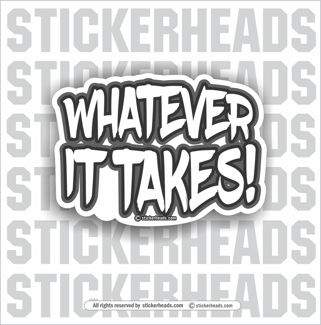 Whatever It Takes!  -  Funny Work Sticker