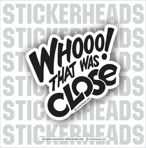 Whoo That Was Close! -  Funny Work Sticker
