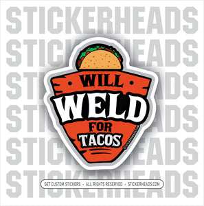 WILL WELD FOR TACOS - WELDERs - WORK Welder Sticker