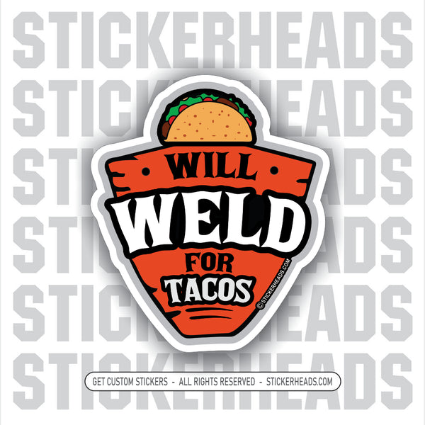 WILL WELD FOR TACOS - WELDERs - WORK Welder Sticker