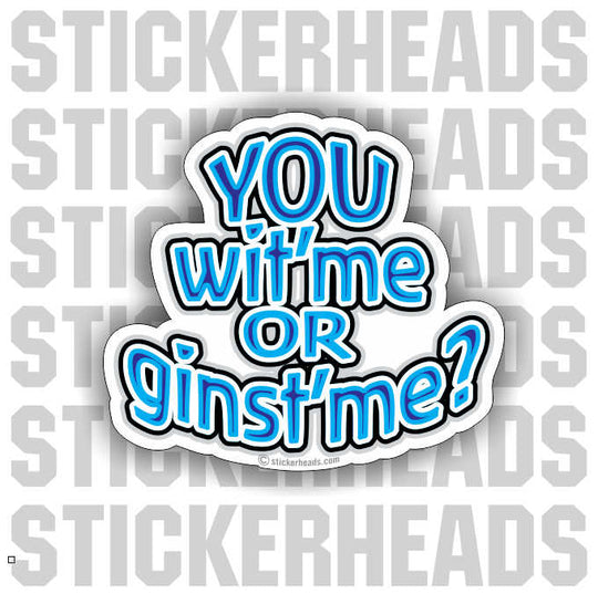 You Wit" Me or 'ginst Me? - Funny Sticker