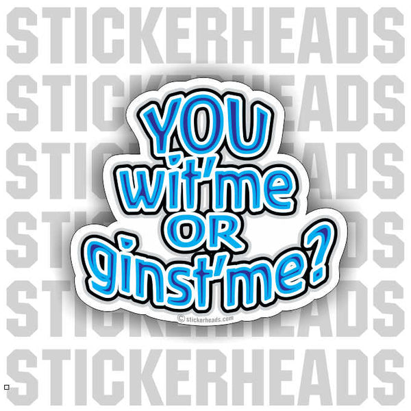 You Wit" Me or 'ginst Me? - Funny Sticker