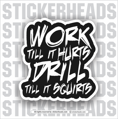 Work Till It Hurts - Drill Till It Squirts   -  Oilfield Oil Patch Driller Drilling Rigger Roughneck - Sticker