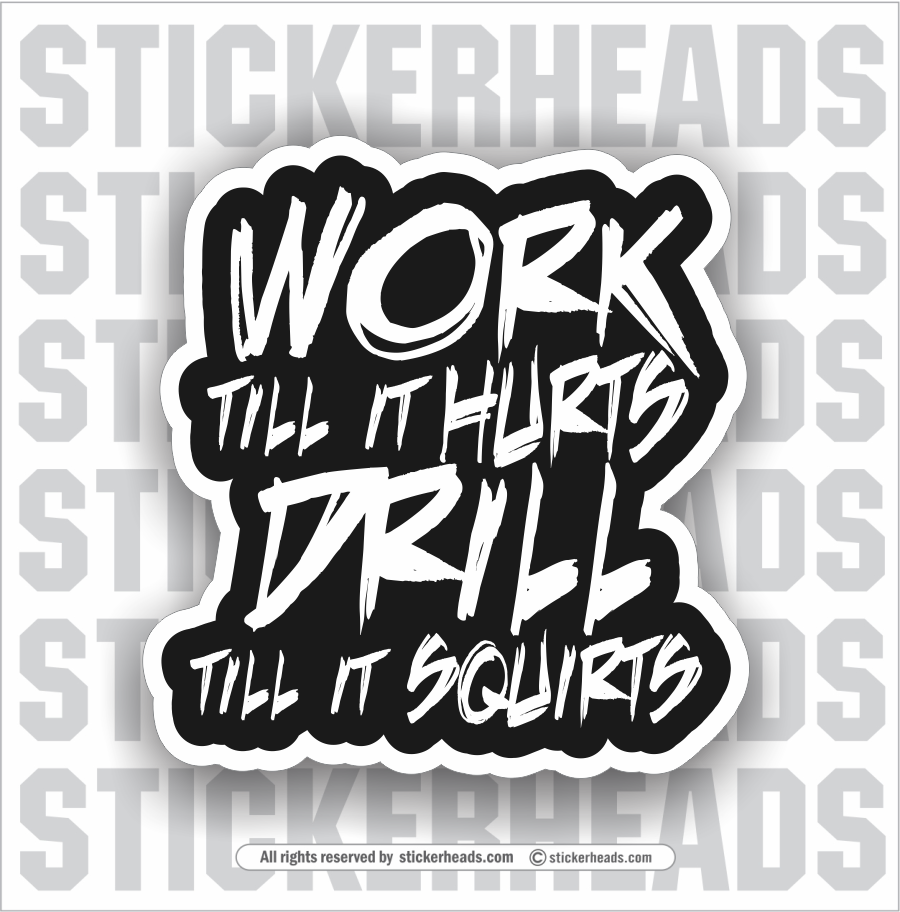 Work Till It Hurts - Drill Till It Squirts   -  Oilfield Oil Patch Driller Drilling Rigger Roughneck - Sticker