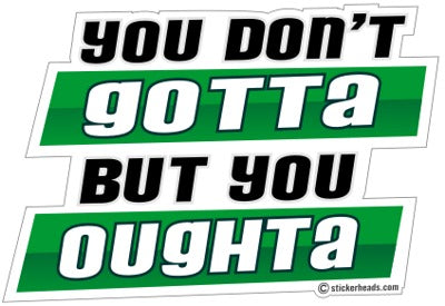 You Gotta But You Oghta  - Funny  Sticker