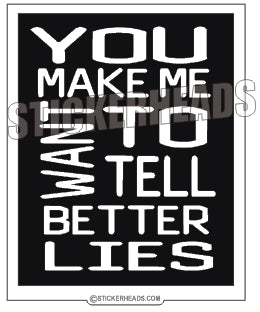 You Make Me Want To Tell Better Lies - Funny Sticker