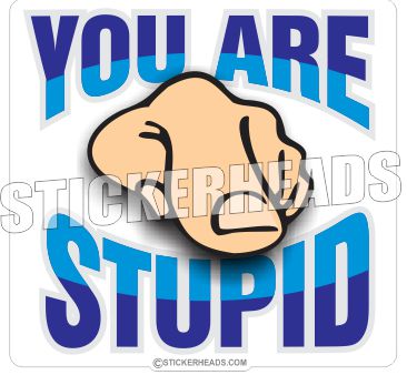 You Are Stupid - Funny  Sticker