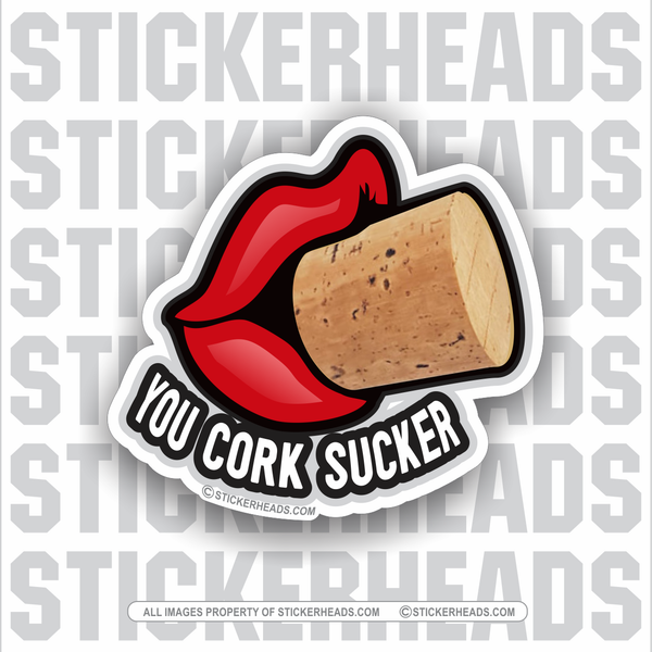 You Cork Sucker  - Work Union Misc Funny Sticker